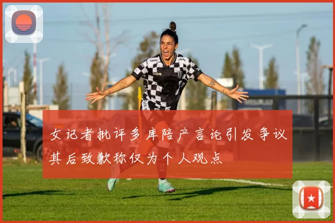 女记者批评多库陪产言论引发争议其后致歉称仅为个人观点